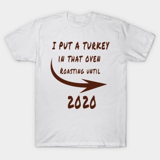 thanksgiving i put a turkey in that oven roasting until 2020 gift T-Shirt